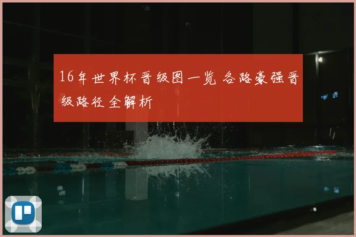 16年世界杯晋级图一览 各路豪强晋级路径全解析