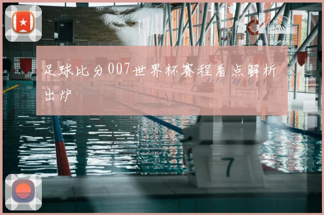 足球比分007世界杯赛程看点解析 出炉