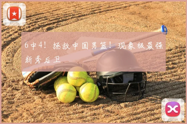 6中4！拯救中国男篮！现象级最强新秀后卫