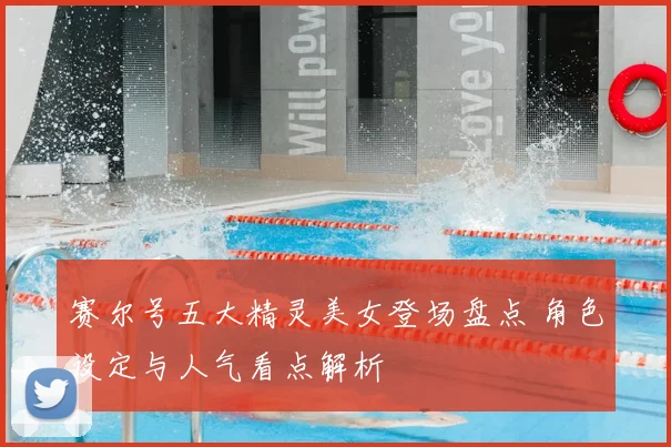 赛尔号五大精灵美女登场盘点 角色设定与人气看点解析