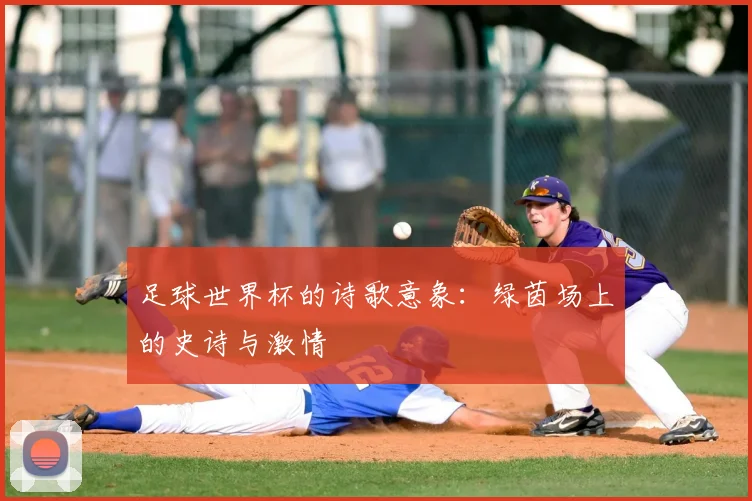足球世界杯的诗歌意象:绿茵场上的史诗与激情