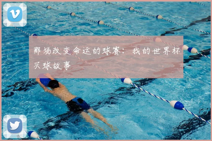 那场改变命运的球赛:我的世界杯买球故事