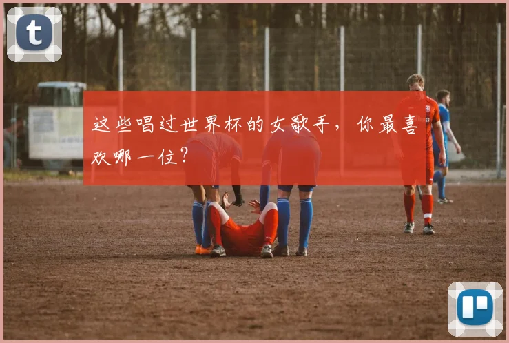这些唱过世界杯的女歌手,你最喜欢哪一位?