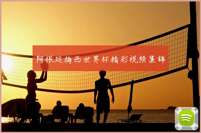 阿根廷梅西世界杯精彩视频集锦