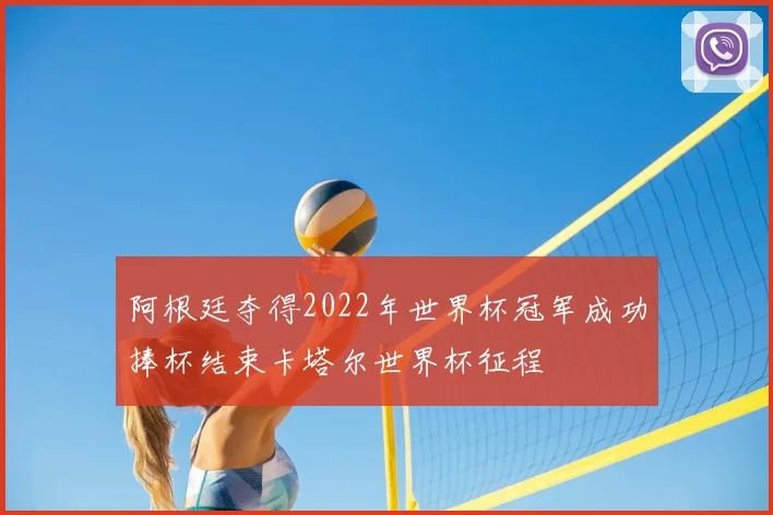 阿根廷夺得2022年世界杯冠军成功捧杯结束卡塔尔世界杯征程