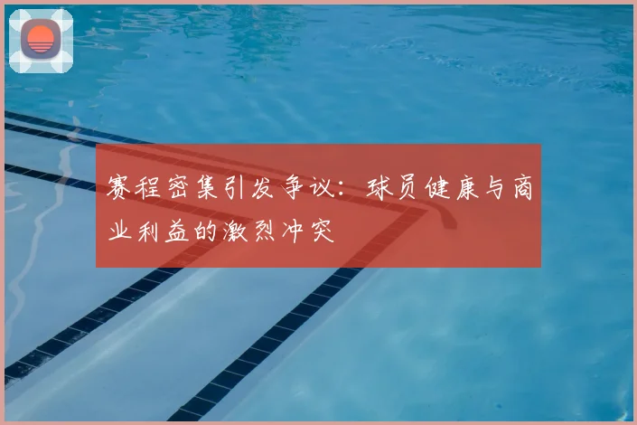 赛程密集引发争议:球员健康与商业利益的激烈冲突