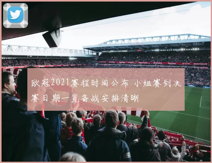 欧冠2021赛程时间公布 小组赛到决赛日期一览备战安排清晰