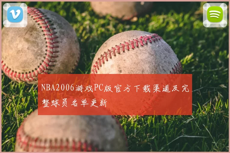 NBA2006游戏PC版官方下载渠道及完整球员名单更新