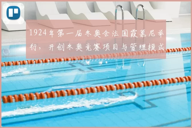 1924年第一届冬奥会法国霞慕尼举行，开创冬奥竞赛项目与管理模式
